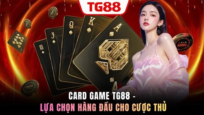 Card game TG88 - Lựa chọn hàng đầu cho cược thủ