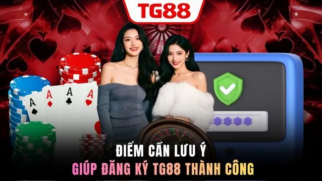Điểm cần lưu ý giúp đăng ký TG88 thành công