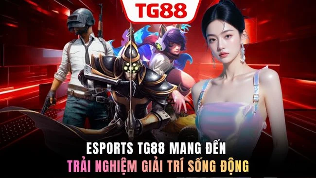 Esports TG88 mang đến trải nghiệm giải trí sống động