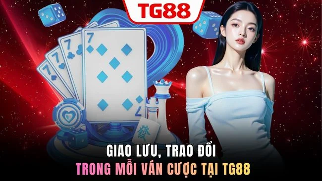 Giao lưu, trao đổi trong mỗi ván cược tại TG88