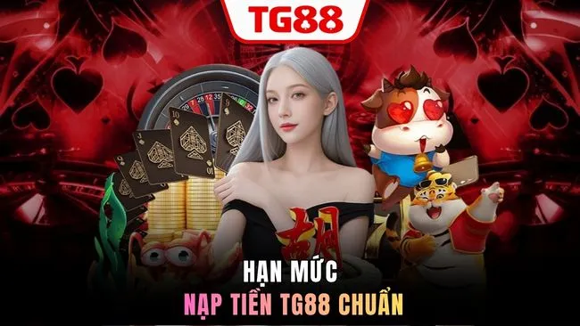 Hạn mức nạp tiền TG88 chuẩn