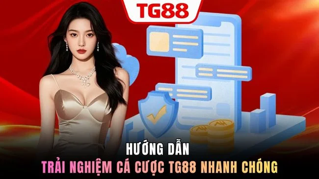 Hướng dẫn trải nghiệm cá cược TG88 nhanh chóng