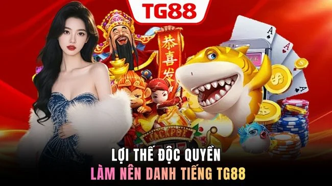 Lợi thế độc quyền làm nên danh tiếng TG88