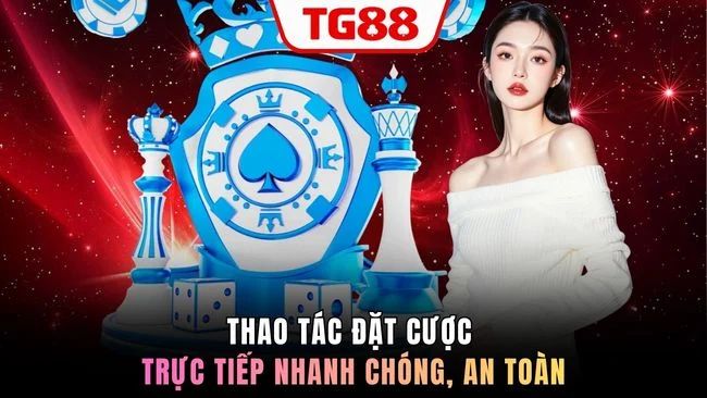 Thao tác đặt cược trực tiếp nhanh chóng, an toàn