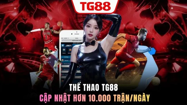 Thể thao TG88 cập nhật hơn 10.000 trận/ngày